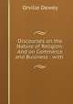 Discourses on the Nature of Religion: And on Commerce and Business : with ., Dewey, Orville 