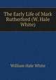 The Early Life of Mark Rutherford (W. Hale White), William Hale White 