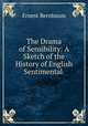 The Drama of Sensibility: A Sketch of the History of English Sentimental ., Ernest Bernbaum 