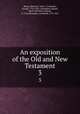 An exposition of the Old and New Testament. 3, Henry, Matthew, 1662-1714,Burder, George, 1752-1832. ed,Hughes, Joseph, joint ed,Palmer, Samuel, d. 1724,Alexander, Archibald, 1772-1851 