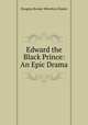 Edward the Black Prince: An Epic Drama, Sladen, Douglas Brooke Wheelton 