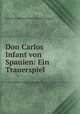 Don Carlos Infant von Spanien: Ein Trauerspiel, Friedrich Heinrich Karl La Motte-Fouque 