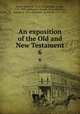 An exposition of the Old and New Testament. 6, Henry, Matthew, 1662-1714,Burder, George, 1752-1832. ed,Hughes, Joseph, joint ed,Palmer, Samuel, d. 1724,Alexander, Archibald, 1772-1851 