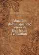 Education domestique: ou, Lettres de famille sur l?education ., Guizot (Elisabeth Charlotte Pauline) 