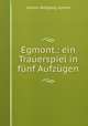 Egmont.: ein Trauerspiel in funf Aufzugen, Johann Wolfgang Goethe 