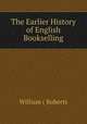 The Earlier History of English Bookselling, William ( Roberts 
