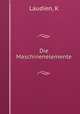 Die Maschinenelemente, K. Laudien 