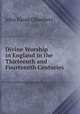 Divine Worship in England in the Thirteenth and Fourteenth Centuries ., John David Chambers 