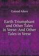 Earth Triumphant and Other Tales in Verse: And Other Tales in Verse, Conrad Aiken 