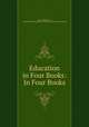 Education in Four Books: In Four Books, James Elphinston , Miscellaneous Pamphlet Collection (Library of Congress) 