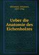Ueber die Anatomie des Eichenholzes, Abromeit, Johannes, 1857-1946 