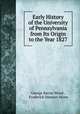 Early History of the University of Pennsylvania from Its Origin to the Year 1827, George Bacon Wood , Frederick Dawson Stone 