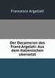 Der Decameron des Franz Argelati: Aus dem italienischen ubersetzt., Francesco Argellati 