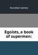 Egoists, a book of supermen:, Huneker James 