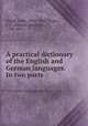 A practical dictionary of the English and German languages. In two parts, Felix Flugel 