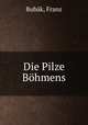 Die Pilze Bohmens, Franz Bubak 