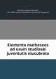 Elementa matheseos ad usum studios? juventutis elucubrata, Michele Angelo Bonotto, Pre-1801 Imprint Collection (Library of Congress) 