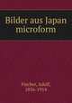 Bilder aus Japan microform, Fischer, Adolf, 1856-1914 