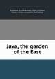 Java, the garden of the East, Scidmore, Eliza Ruhamah, 1856-1928,Parr, Charles McKew donor,Parr, Ruth, donor 