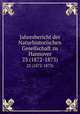 Jahresbericht der Naturhistorischen Gesellschaft zu Hannover. 23 (1872-1873), Naturhistorische Gesellschaft zu Hannover,Naturhistorische Gesellschaft zu Hannover. Festschrift 