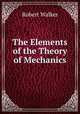 The Elements of the Theory of Mechanics, Robert Walker 