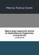 Opera quae supersunt omnia ac deperditorum fragmenta;. v.19 pt.01-02, Marcus Tullius Cicero 