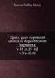 Opera quae supersunt omnia ac deperditorum fragmenta;. v.18 pt.01-02, Marcus Tullius Cicero 