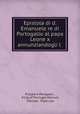 Epistola di d. Emanuele re di Portogallo al papa Leone x annunziandogli l ., Prospero Peragallo , King of Portugal Manuel, Manuel, Pope Leo 
