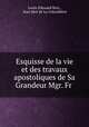 Esquisse de la vie et des travaux apostoliques de Sa Grandeur Mgr. Fr ., Louis-Edouard Bois 