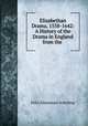 Elizabethan Drama, 1558-1642: A History of the Drama in England from the ., Felix Emmanuel Schelling 