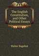 The English Constitution, and Other Political Essays, Bagehot, Walter, 1826-1877 
