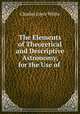 The Elements of Theoretical and Descriptive Astronomy, for the Use of ., Charles Joyce White 