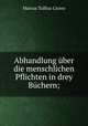 Abhandlung uber die menschlichen Pflichten in drey Buchern;, Marcus Tullius Cicero 