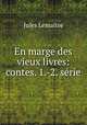 En marge des vieux livres: contes. 1.-2. serie, Jules Lemaitre 