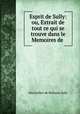 Esprit de Sully: ou, Extrait de tout ce qui se trouve dans le Memoires de ., Maximilien de BethuneSully 