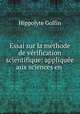 Essai sur la methode de verification scientifique: appliquee aux sciences en ., Hippolyte Golfin 