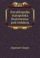 Encyklopedja starapolska ilustrowana: pod redakcja, Zygmunt Gloger 