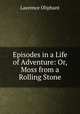 Episodes in a Life of Adventure: Or, Moss from a Rolling Stone, Oliphant, Laurence 