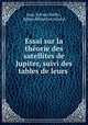 Essai sur la theorie des satellites de Jupiter, suivi des tables de leurs ., Jean Sylvain Bailly 