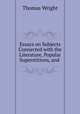 Essays on Subjects Connected with the Literature, Popular Superstitions, and ., Thomas Wright 