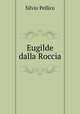 Eugilde dalla Roccia, Silvio Pellico 