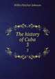 The history of Cuba. 3, Willis Fletcher Johnson 