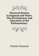 Electoral Reform in England and Wales: The Development and Operation of the Parliamentary ., Charles Seymour 
