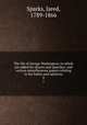 The life of George Washington; to which are added his diaries and speeches; and various miscellaneous papers relating to his habits and opinions. 2, Sparks, Jared, 1789-1866 