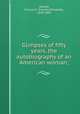 Glimpses of fifty years, the autobiography of an American woman;, Willard, Frances E. (Frances Elizabeth), 1839-1898 