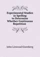 Experimental Studies in Spelling to Determine Whether Continuous Repetition ., John Linwood Eisenberg 