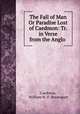 The Fall of Man Or Paradise Lost of Caedmon: Tr. in Verse from the Anglo ., Caedmon, William H . F. Bosanquet 