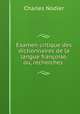 Examen critique des dictionnaires de la langue francoise, ou, recherches ., Charles Nodier 