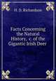 Facts Concerning the Natural History, &c. of the Gigantic Irish Deer ., H. D. Richardson 