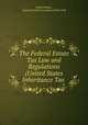 The Federal Estate Tax Law and Regulations (United States Inheritance Tax ., United States , Guaranty Trust Company of New York 